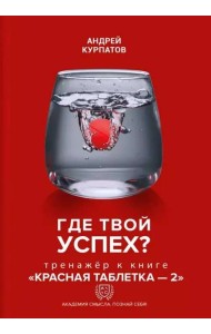 Где твой успех! Тренажер к книге Красная таблетка - 2
