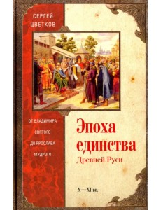 Эпоха единства Древней Руси. От Владимира Святого до Ярослава Мудрого