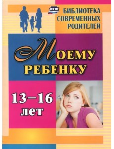 Моему ребенку 13-16 лет. ФГОС Моему ребенку 13-16 лет. ФГОС