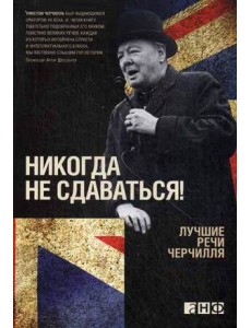 Никогда не сдаваться! Лучшие речи Черчилля