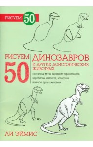Рисуем 50 динозавров и других доисторических