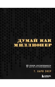 Думай как миллионер. 17 уроков состоятельности для тех, кто готов разбогатеть