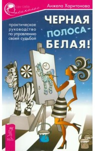 Черная полоса - белая! Практическое руководство по управлению своей судьбой
