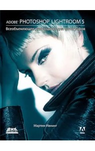 Adobe Photoshop Lightroom 5. Всеобъемлющее руководство для фотографов