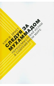 Следуя за Мухаммадом. Переосмысливая ислам в современном мире