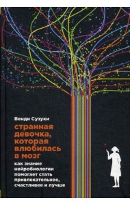 Странная девочка, которая влюбилась в мозг. Как знание нейробиологии помогает стать привлекательнее, счастливее и лучше