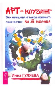 Арт-коучинг. Как женщине играючи изменить свою жизнь за 3 месяца