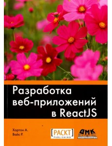 Разработка веб-приложений в ReactJS. Руководство. Овладейте искусством создания современных веб-приложений с помощью React
