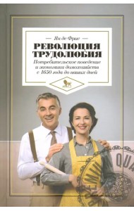 Революция трудолюбия. Потребительское поведение и экономика домохозяйств с 1650 года до наших дней