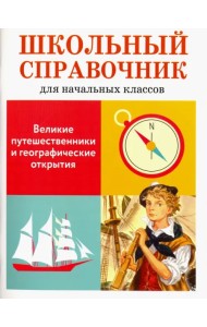 Великие путешественники и географические открытия. Школьный справочник для начальных классов