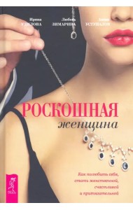Роскошная женщина. Как полюбить себя, стать женственной, счастливой и притягательной