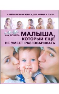Самая нужная книга для мамы и папы. Как понять малыша, который еще не умеет разговаривать