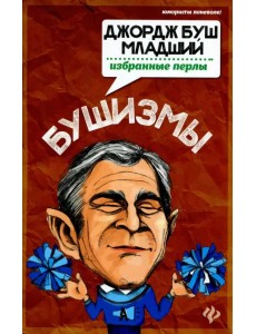 Бушизмы. Джордж Буш-младший. Избранные перлы