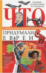Что придумали евреи. Великие изобретения и открытия. От швейной машинки до теории относительности