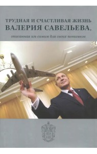 Трудная и счастливая жизнь Валерия Савельева