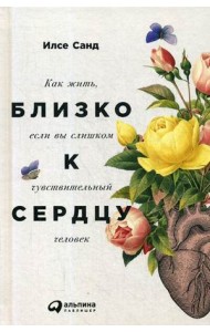 Близко к сердцу. Как жить, если вы слишком чувствительный человек