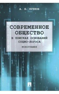 Современное общество. В поисках оснований Социо-Логоса. Монография