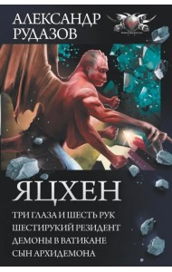 Яцхен. Три глаза и шесть рук. Шестирукий резидент. Демоны в Ватикане. Сын архидемона