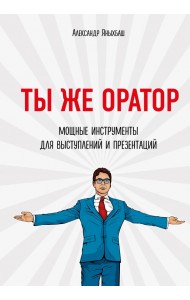 Ты же оратор. Мощные инструменты для выступлений и презентаций