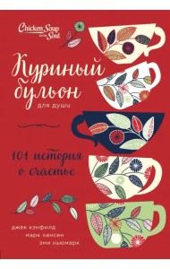 Куриный бульон для души: 101 история о счастье