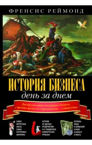 История бизнеса день за днем. Два тысячелетия коммерции и бизнеса, с древних времен до современности