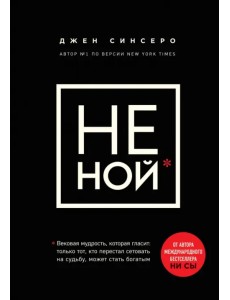 НЕ НОЙ. Только тот, кто перестал сетовать на судьбу, может стать богатым