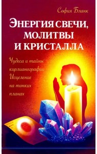 Энергия свечи, молитвы и кристалла. Чудеса и тайны кирлианографии. Исцеление на тонких планах