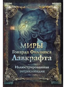 Миры Говарда Филлипса Лавкрафта. Иллюстрированная энциклопедия