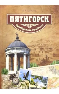 Пятигорск. Путеводитель-справочник