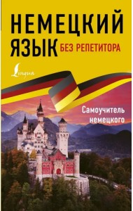 Немецкий язык без репетитора. Самоучитель немецкого языка