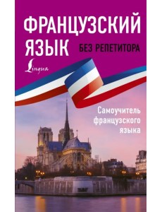 Французский язык без репетитора. Самоучитель французского языка