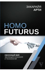 Homo Futurus. Облачный Мир: эволюция сознания и технологий