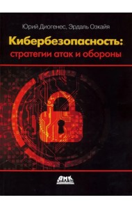 Кибербезопасность. Стратегии атак и обороны