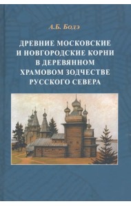 Древние московские и новгородские корни в деревянном храмовом зодчестве Русского Севера
