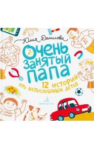 Очень занятый папа. 12 историй про непослушных детей