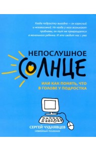 Непослушное солнце, или Как понять, что в голове у подростка
