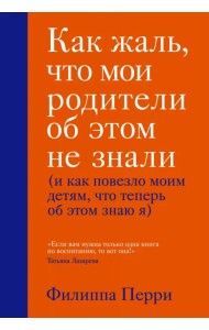 Как жаль, что мои родители об этом не знали (и как повезло моим детям, что теперь об этом знаю я)
