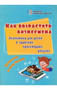 Как вырастить бизнесмена. Экономика для детей в задачках, кроссвордах, ребусах. Путешествие по Дому