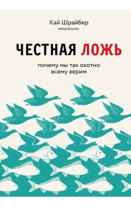 Честная ложь. Почему мы так охотно всему верим
