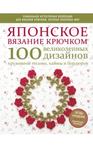 Японское вязание крючком. 100 великолепных дизайнов кружевной тесьмы, каймы и бордюров