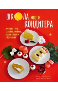 Школа юного кондитера. Муссовые торты, капкейки, трайфлы, эклеры. Рецепты и технологии