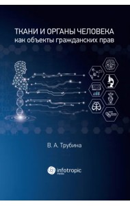 Ткани и органы человека как объекты гражданских прав. Монография
