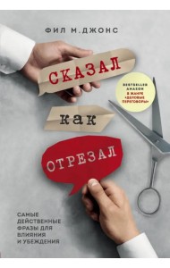 Сказал как отрезал. Самые действенные фразы для влияния и убеждения