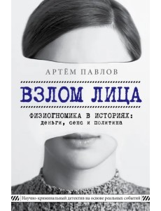 Взлом лица. Физиогномика в историях: деньги, секс и политика