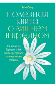 Полезная книга о лишнем и вредном. Как прекратить бороться с собой, понять свой организм и начать питаться правильно