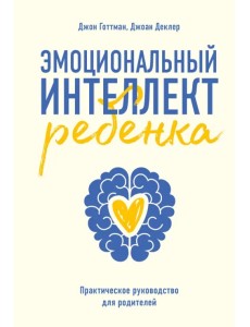 Эмоциональный интеллект ребенка. Практическое руководство для родителей