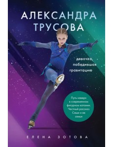 Александра Трусова. Девочка, победившая гравитацию