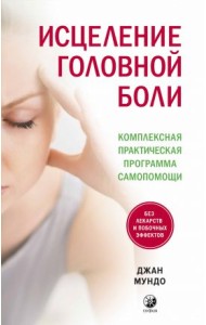 Исцеление головной боли. Комплексная практическая программа самопомощи
