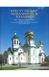 Кресту Твоему покланяемся, Владыко. Книга о Честном и Животворящем Кресте Господнем