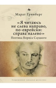 «Я читаюсь не слева направо, по-еврейски: справа налево». Поэтика Бориса Слуцкого